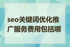 seo关键词优化推广服务费用包括哪些