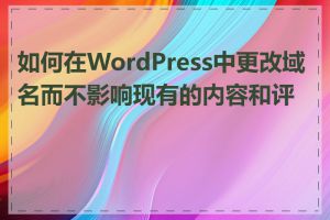 如何在WordPress中更改域名而不影响现有的内容和评论