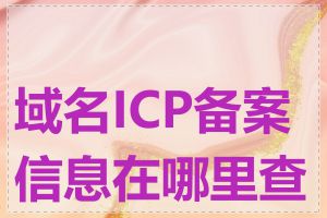 域名ICP备案信息在哪里查看