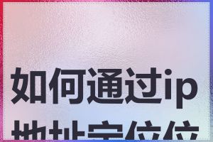 如何通过ip地址定位位置