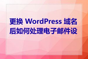 更换 WordPress 域名后如何处理电子邮件设置