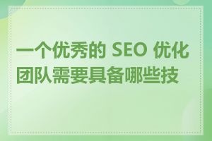 一个优秀的 SEO 优化团队需要具备哪些技能