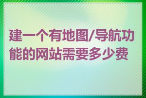 建一个有地图/导航功能的网站需要多少费用