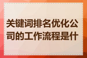 关键词排名优化公司的工作流程是什么