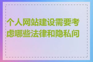 个人网站建设需要考虑哪些法律和隐私问题