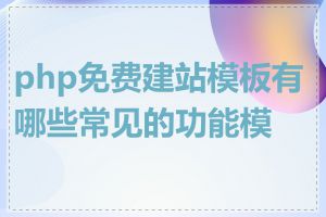 php免费建站模板有哪些常见的功能模块