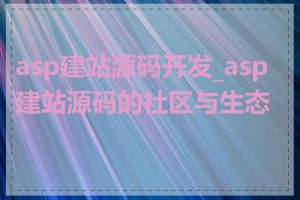 asp建站源码开发_asp建站源码的社区与生态圈