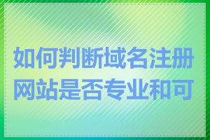 如何判断域名注册网站是否专业和可靠