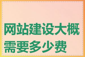 网站建设大概需要多少费用