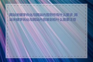 网站关键字优化与网站内容创作有什么要求_网站关键字优化与网站内容策划有什么需要注意的