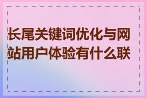 长尾关键词优化与网站用户体验有什么联系