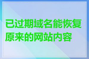 已过期域名能恢复原来的网站内容吗