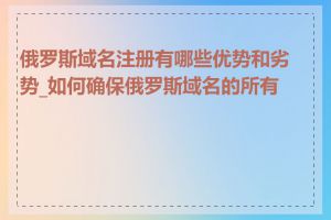 俄罗斯域名注册有哪些优势和劣势_如何确保俄罗斯域名的所有权