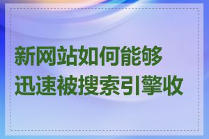 新网站如何能够迅速被搜索引擎收录