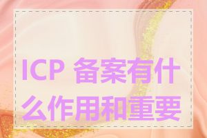 ICP 备案有什么作用和重要性