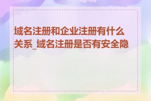 域名注册和企业注册有什么关系_域名注册是否有安全隐患