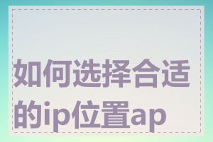 如何选择合适的ip位置api