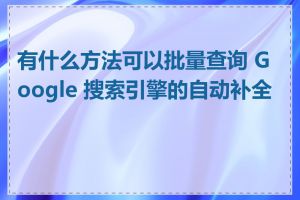 有什么方法可以批量查询 Google 搜索引擎的自动补全词