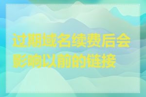 过期域名续费后会影响以前的链接吗