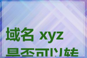 域名 xyz 是否可以转让