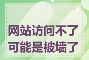 网站访问不了可能是被墙了吗