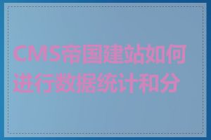 CMS帝国建站如何进行数据统计和分析