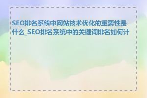 SEO排名系统中网站技术优化的重要性是什么_SEO排名系统中的关键词排名如何计算