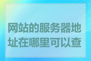 网站的服务器地址在哪里可以查到