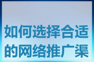 如何选择合适的网络推广渠道