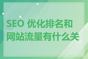 SEO 优化排名和网站流量有什么关系