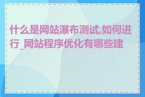 什么是网站瀑布测试,如何进行_网站程序优化有哪些建议