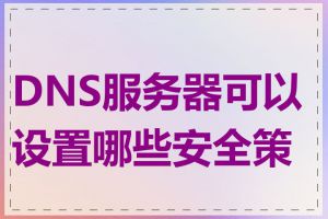 DNS服务器可以设置哪些安全策略