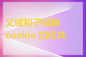 父域和子域的 cookie 如何共享