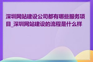 深圳网站建设公司都有哪些服务项目_深圳网站建设的流程是什么样的