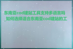 东南亚cod建站工具支持多语言吗_如何选择适合东南亚cod建站的工具