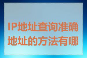 IP地址查询准确地址的方法有哪些