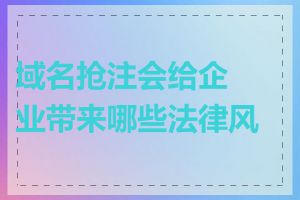 域名抢注会给企业带来哪些法律风险