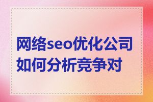 网络seo优化公司如何分析竞争对手