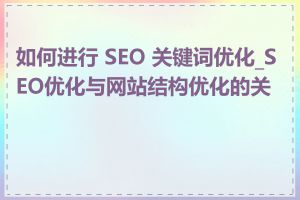 如何进行 SEO 关键词优化_SEO优化与网站结构优化的关系