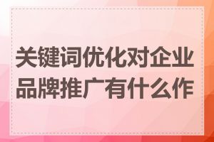 关键词优化对企业品牌推广有什么作用