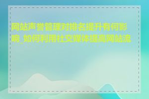 网站声誉管理对排名提升有何影响_如何利用社交媒体提高网站流量