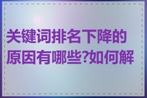 关键词排名下降的原因有哪些?如何解决