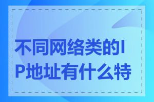 不同网络类的IP地址有什么特点