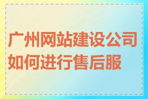 广州网站建设公司如何进行售后服务