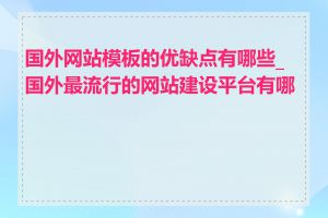 国外网站模板的优缺点有哪些_国外最流行的网站建设平台有哪些