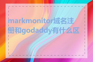 markmonitor域名注册和godaddy有什么区别