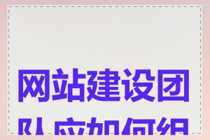 网站建设团队应如何组建