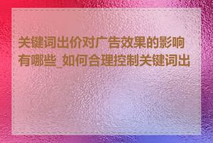 关键词出价对广告效果的影响有哪些_如何合理控制关键词出价