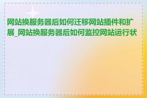 网站换服务器后如何迁移网站插件和扩展_网站换服务器后如何监控网站运行状态