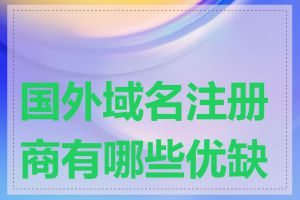 国外域名注册商有哪些优缺点